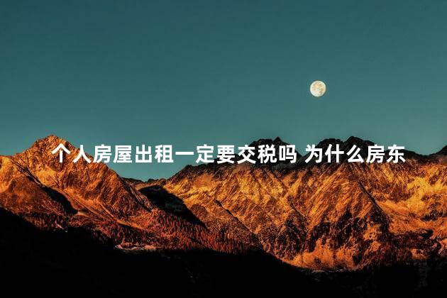 个人房屋出租一定要交税吗 为什么房东不怕举报偷税漏税